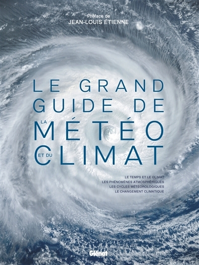 Le grand guide de la météo et du climat : le temps et le climat, les phénomènes atmosphériques, les cycles météorologiques, le changement climatique | Nouaillas, Olivier (Auteur)