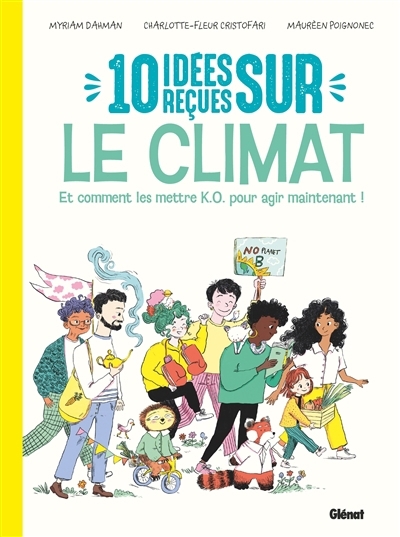 10 idées reçues sur le climat | Dahman, Myriam (Auteur) | Cristofari, Charlotte (Auteur) | Poignonec, Maurèen (Illustrateur)