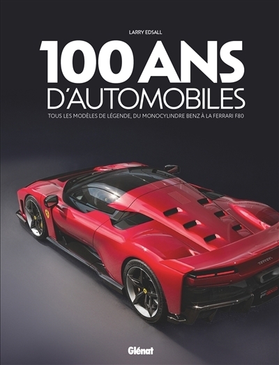 100 ans d'automobiles : tous les modèles de légende, du monocylindre Benz à la Ferrari SF90 | Edsall, Larry (Auteur)