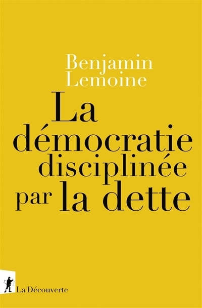 démocratie disciplinée par la dette (La) | Lemoine, Benjamin