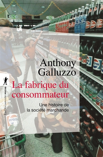 fabrique du consommateur : une histoire de la société marchande (La) | Galluzzo, Anthony