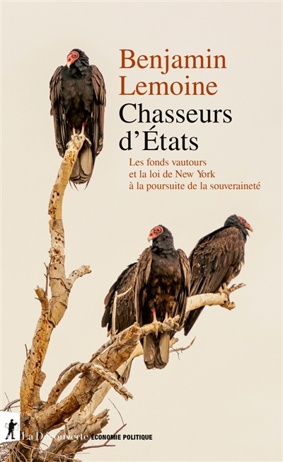 Chasseurs d'Etats : les fonds vautours et la loi de New York à la poursuite de la souveraineté | Lemoine, Benjamin (Auteur)