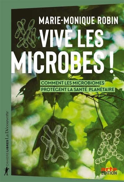 Vive les microbes ! : comment les microbiomes protègent la santé planétaire | Robin, Marie-Monique 