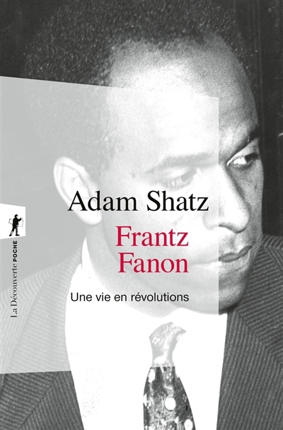 Frantz Fanon : une vie en révolutions | Shatz, Adam (Auteur)