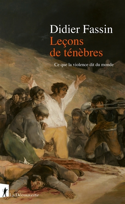 Leçons de ténèbres : ce que la violence dit du monde | Fassin, Didier (Auteur)