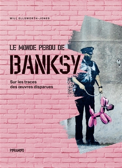 monde perdu de Banksy : sur les traces des oeuvres disparues (Le) | Ellsworth-Jones, Will (Auteur)