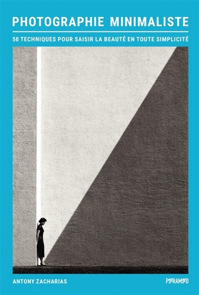 Photographie minimaliste : 50 techniques pour saisir la beauté en toute simplicité | Zacharias, Anthony (Auteur)