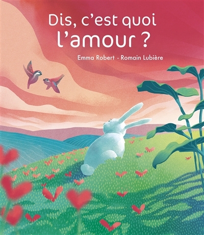 Dis, c'est quoi l'amour ? | Robert, Emma (Auteur) | Lubière, Romain (Illustrateur)