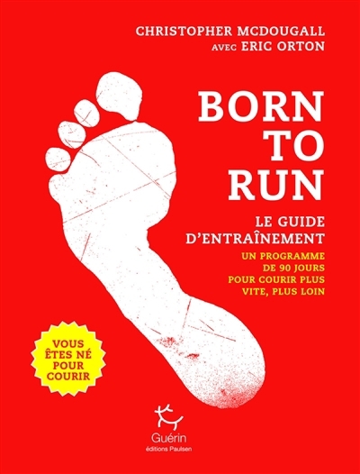 Born to run, vous êtes né pour courir : le guide d'entraînement : un programme de 90 jours pour courir plus vite, plus loin | McDougall, Christopher (Auteur)