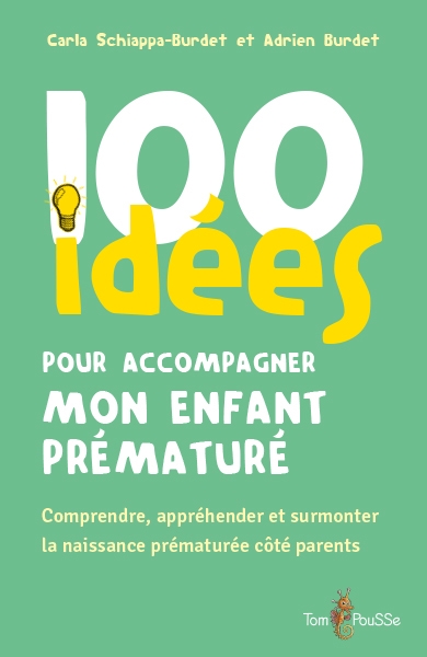 100 idées pour accompagner mon enfant prématuré : comprendre, appréhender et surmonter la naissance prématurée côté parents | Schiappa-Burdet, Carla