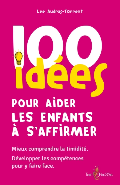 100 idées pour aider les enfants à s'affirmer : mieux comprendre la timidité, développer les compétences pour y faire face | Audras-Torrent, Lee (Auteur) | Foray, Marguerite (Illustrateur)