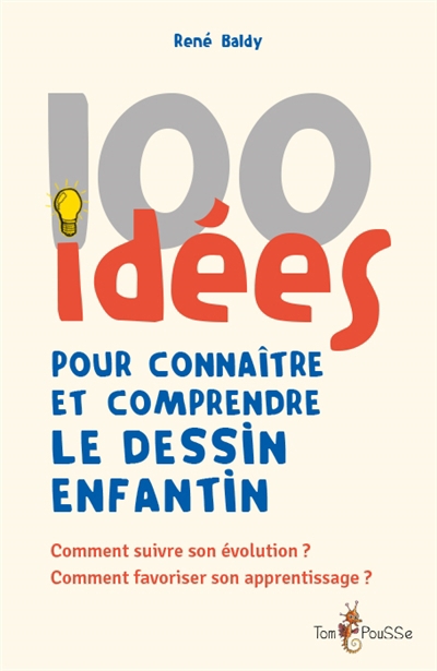 100 idées pour connaître et comprendre le dessin enfantin : comment suivre son évolution ? Comment favoriser son apprentissage ? | Baldy, René (Auteur)