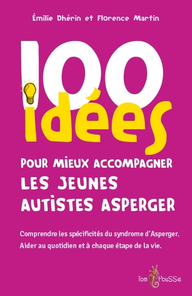 100 idées pour mieux accompagner les jeunes autistes Asperger : comprendre les spécificités du syndrome d'Asperger : aider au quotidien et à chaque étape de la vie | Dhérin, Emilie (Auteur) | Martin, Florence (Auteur)