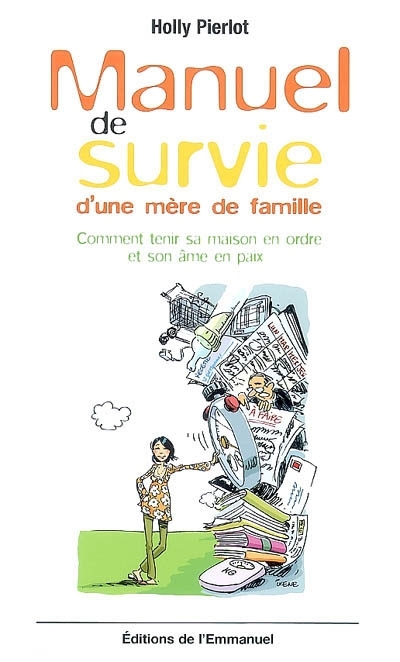 Manuel de survie d'une mère de famille ou Comment tenir sa maison en ordre et son âme en paix | Pierlot, Holly (Auteur)