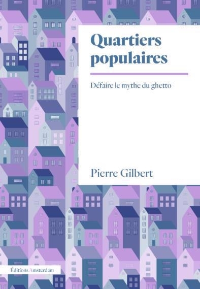 Quartiers populaires : défaire le mythe du ghetto | Gilbert, Pierre (Auteur)