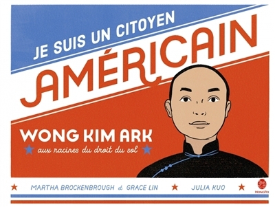 Je suis un citoyen américain : Wong Kim Ark, aux racines du droit du sol | Brockenbrough, Martha (Auteur) | Lin, Grace (Auteur) | Kuo, Julia (Illustrateur)
