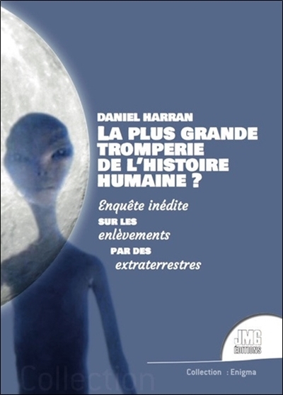 La plus grande tromperie de l'histoire humaine ? : enquête inédite sur les enlèvements par des extraterrestres | Harran, Daniel