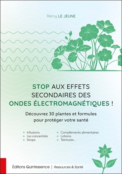 Stop aux effets secondaires des ondes électromagnétiques ! : découvrez 30 plantes et formules pour protéger votre santé | Le Jeune, Rémy (Auteur)