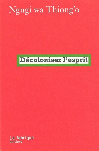 Décoloniser l'esprit | Ngugi wa Thiong'o (Auteur)
