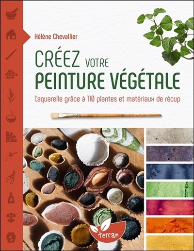 Créez votre peinture végétale : l'aquarelle grâce à 110 plantes et matériaux de récup | Chevallier, Hélène (Auteur)