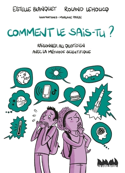 Comment le sais-tu ? : raisonner au quotidien avec la méthode scientifique | Blanquet, Estelle (Auteur) | Lehoucq, Roland (Auteur) | Parisi, Morgane (Illustrateur)