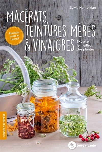 Macérats, teintures mères & vinaigres : extraire le meilleur des plantes | Hampikian, Sylvie (Auteur)