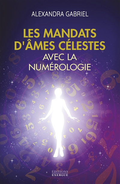 Mandats d'âmes célestes avec la numérologie (Les) : Manuel pratique  | Gabriel, Alexandra