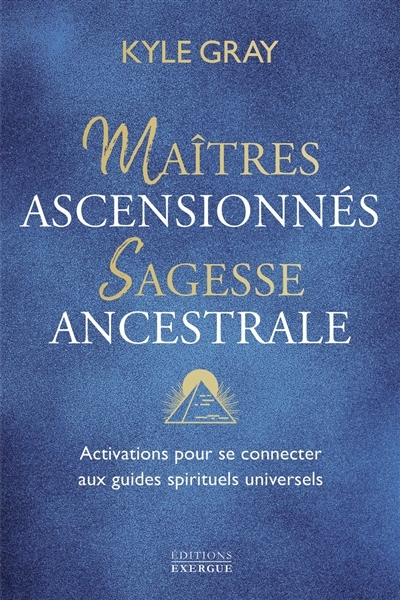 Maîtres ascensionnés, sagesse ancestrale : activations pour se connecter aux guides spirituels universels | Gray, Kyle (Auteur)