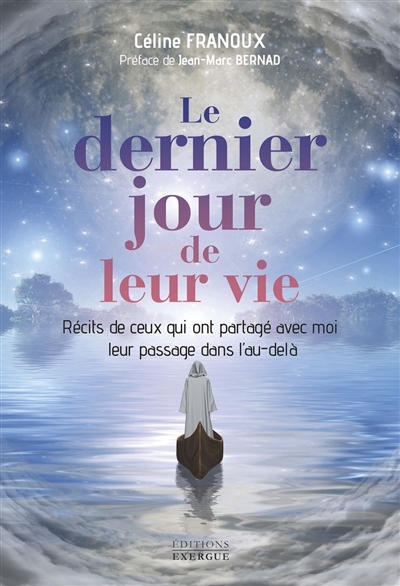 Le dernier jour de leur vie : récits de ceux qui ont partagé avec moi leur passage dans l'au-delà | Franoux, Céline (Auteur)