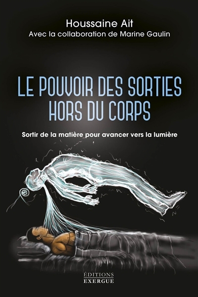 Le pouvoir des sorties hors du corps : sortir de la matière pour avancer vers la lumière | Ait, Houssaine (Auteur)