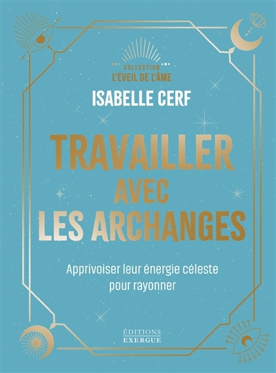 Travailler avec les archanges : apprivoiser leur énergie céleste pour rayonner | Cerf, Isabelle (Auteur)