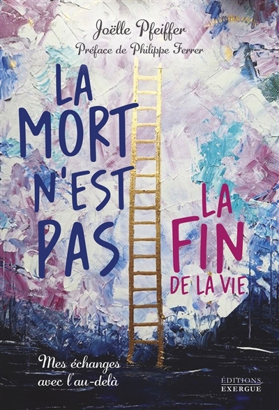 La mort n'est pas la fin de la vie : mes échanges avec l'au-delà | Pfeiffer, Joëlle (Auteur)
