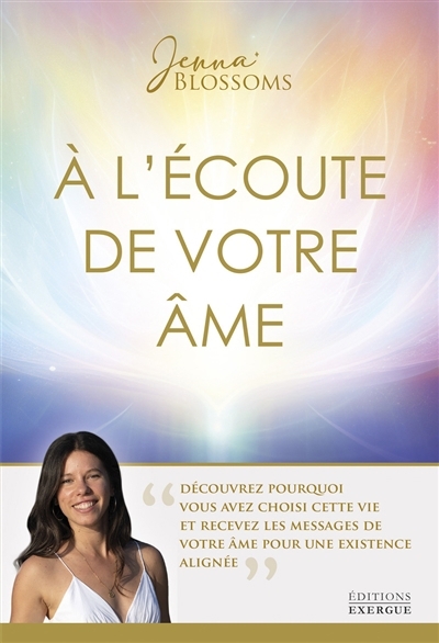 A l'écoute de votre âme : découvrez pourquoi vous avez choisi cette vie et recevez les messages de votre âme pour une existence alignée | Blossoms, Jenna (Auteur)