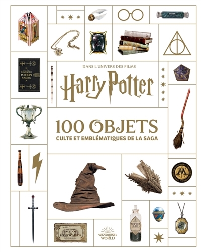 100 objets culte et emblématiques de la saga : dans l'univers des films Harry Potter | 