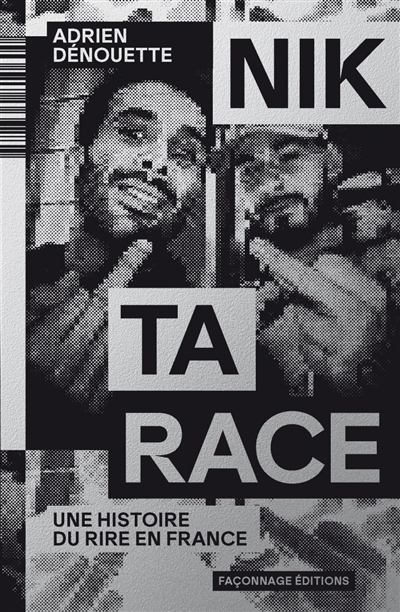 Nik ta race : une histoire du rire en France | Dénouette, Adrien