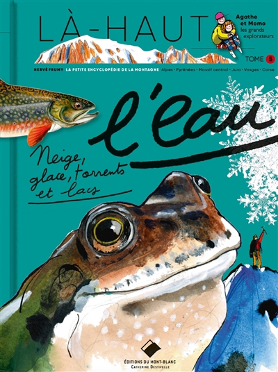 Là-haut : la petite encyclopédie de la montagne - L'eau : neige, glace, torrents et lacs | Frumy, Hervé (Auteur)