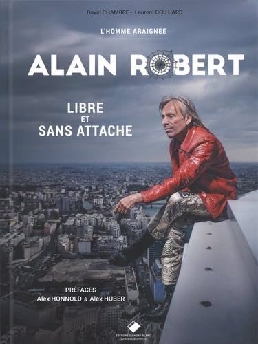 Alain Robert : l'homme araignée : libre et sans attache | Chambre, David (Auteur) | Belluard, Laurent (Auteur)