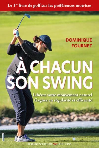 A chacun son swing : libérez votre mouvement naturel, gagnez en régularité et efficacité  | Fournet, Dominique