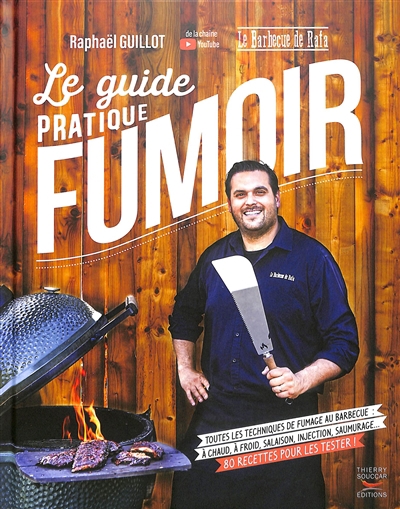 guide pratique du fumoir : toutes les techniques de fumage au barbecue : à chaud, à froid, salaison, injection, saumurage... 80 recettes pour les tester ! (Le) | Guillot, Raphaël