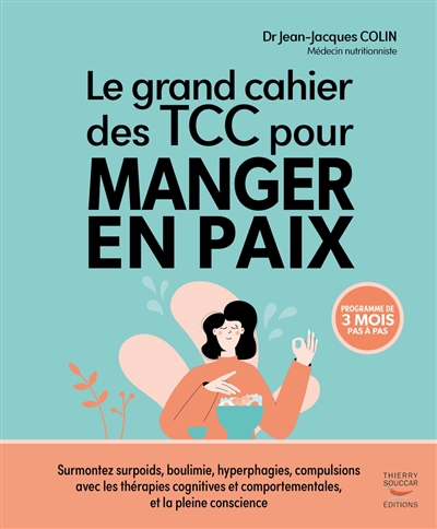 grand cahier des TCC pour manger en paix : programme de 3 mois pas à pas : surmontez surpoids, boulimie, hyperphagies, compulsions avec les thérapies cognitives et comportementales, et la pleine consc | Colin, Jean-Jacques