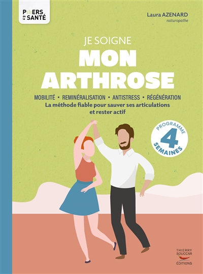 Je soigne mon arthrose : mobilité, reminéralisation, antistress, régénération : la méthode fiable pour sauver ses articulations et rester actif, programme 4 semaines | Azenard, Laura (Auteur)