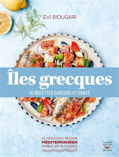 Iles grecques : 60 recettes saveurs et santé : le nouveau régime méditerranéen faible en glucides | Siougari, Evi (Auteur)