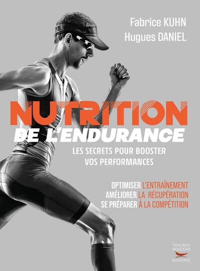 Nutrition de l'endurance : les secrets pour booster vos performances : optimiser l'entraînement, améliorer la récupération, se préparer à la compétition | Daniel, Hugues (Auteur) | Kuhn, Fabrice (Auteur)