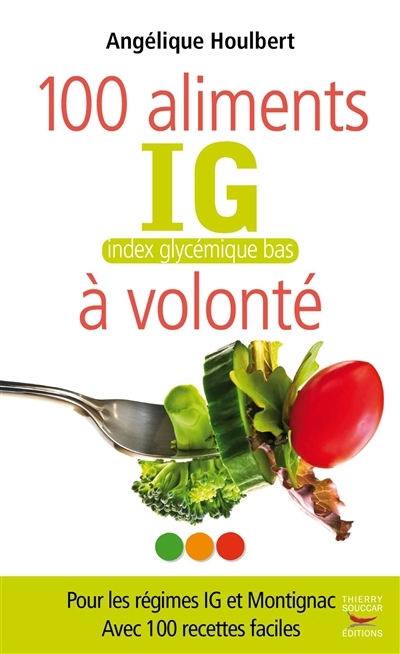 100 aliments IG bas à volonté : pour les régimes IG et Atkins : avec 100 recettes faciles | Houlbert, Angélique (Auteur)