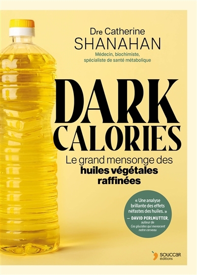 Dark calories : le grand mensonge des huiles végétales raffinées | Shanahan, Cate (Auteur)