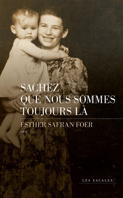 Sachez que nous sommes toujours là : récit | Foer, Esther Safran