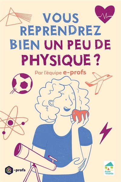 Vous reprendrez bien un peu de physique ? | Barletta, Aurore  | Chauvin, Boris  | Fenrich, Damien | Moll, Lauriane 