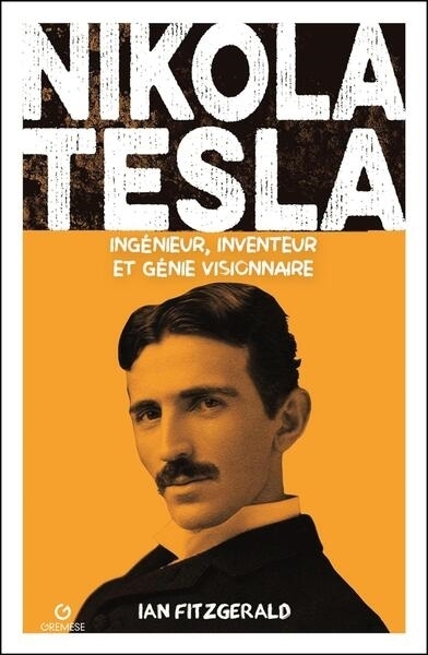 Nikola Tesla : ingénieur, inventeur et génie visionnaire | Fitzgerald, Ian