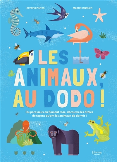 Animaux, au dodo ! : du paresseux au flamant rose, découvre les drôles de façons qu'ont les animaux de dormir ! (Les) | Pintos, Octavio