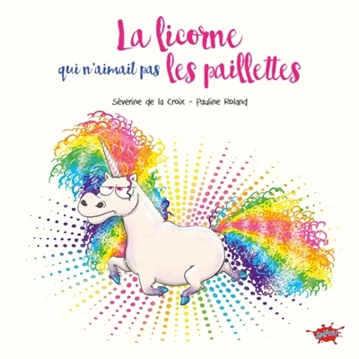 licorne qui n'aimait pas les paillettes (La) | La Croix, Séverine de (Auteur) | Roland, Pauline (Illustrateur)